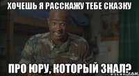 Хочешь я расскажу тебе сказку Про Юру, который знал?