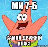 Ми 7-Б Самий дружній клас!