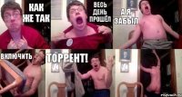 Как же так Весь день прошёл А я забыл Включить Торрент! 