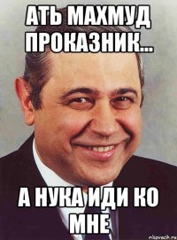 ать Махмуд проказник... а нука иди ко мне