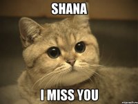 Shana I miss you