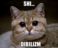 shi... ...dibilizm