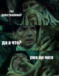 ты девственник? да а что? уже ни чего