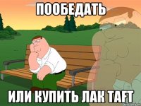 пообедать или купить лак taft