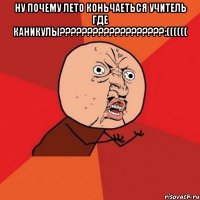 ну почему лето коньчаеться учитель где каникулы???????????????????:(((((( 