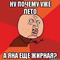 Ну почему уже лето а Яна еще жирная?