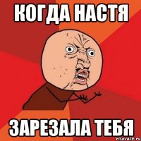 Когда Настя Зарезала тебя