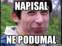 napisal ne podumal