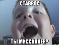 Ставрос ты миссионер?