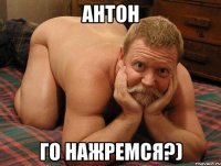 антон го нажремся?)