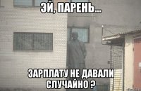  Зарплату не давали случайно ?