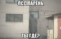 Псс парень Ты где?