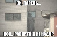  ПСС... РАСКРУТКИ НЕ НАДО?