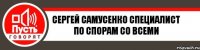 Сергей Самусенко Специалист по спорам со всеми