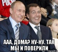  Ааа, дома? Ну-ну. Так мы и поверили