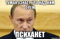 Туман узнает что над ним орем психанет