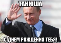 Танюша С днём рождения тебя!