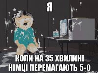 Я Коли на 35 хвилині німці перемагають 5-0