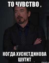 То чувство , Когда Хуснетдинова шутит