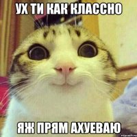 Ух ти как классно яж прям ахуеваю