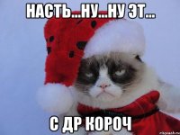 НАСТЬ...НУ...НУ ЭТ... С ДР КОРОЧ