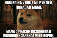 Нашел на улице 50 рублей, показал маме мама с ужасом позвонила в полицию и заявила меня вором.