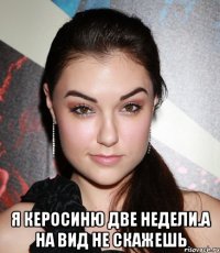  Я керосиню две недели.а на вид не скажешь