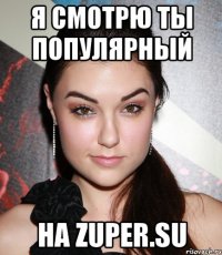 я смотрю ты популярный на zuper.su