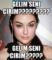 gelim seni cirim????????? gelim seni cirim?????