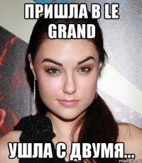 ПРИШЛА В LE GRAND УШЛА С ДВУМЯ...