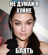 Не думай о хуйне Блять