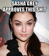 SASHA GREY APPROVES THIS SHIT 