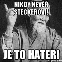 Nikdy nevěř Steckerovi! Je to hater!