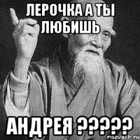 Лерочка а ты любишь Андрея ?????