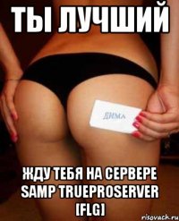 ТЫ ЛУЧШИЙ ЖДУ ТЕБЯ НА СЕРВЕРЕ SAMP TrueProServer [FLG]