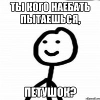 Ты кого наебать пытаешься, петушок?