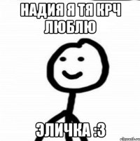 Надия я тя крч люблю Эличка :3