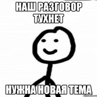 наш разговор тухнет нужна новая тема