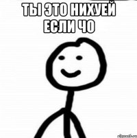 Ты это нихуей если чо 