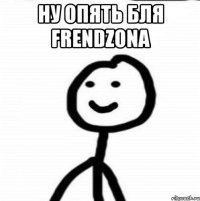 Ну опять бля Frendzona 