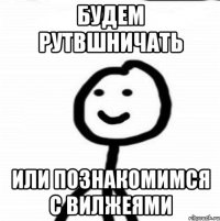 будем рутвшничать или познакомимся с вилжеями