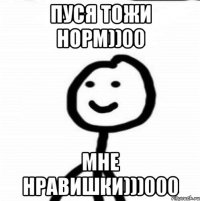 Пуся тожи норм))00 Мне нравишки)))000