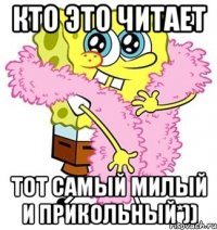 Кто это читает Тот самый милый и прикольный*))