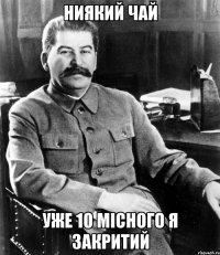 Ниякий Чай Уже 10 Місного я Закритий