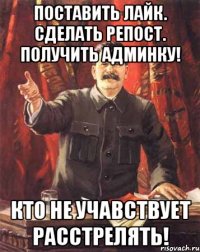 Поставить лайк. Сделать репост. Получить админку! Кто не учавствует Расстрелять!