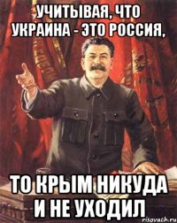 Учитывая, что Украина - это Россия, то Крым никуда и не уходил