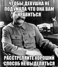 Чтобы девушка не подумала что она вам нравиться Расстреляйте хороший способ не выделяться