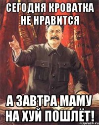 Сегодня кроватка не нравится А завтра маму на хуй пошлёт!