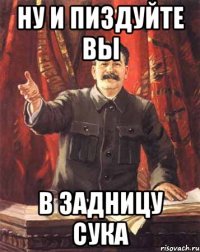 Ну и пиздуйте вы В задницу сука