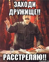 ЗАХОДИ ДРУЖИЩЕ!! РАССТРЕЛЯЮ!!